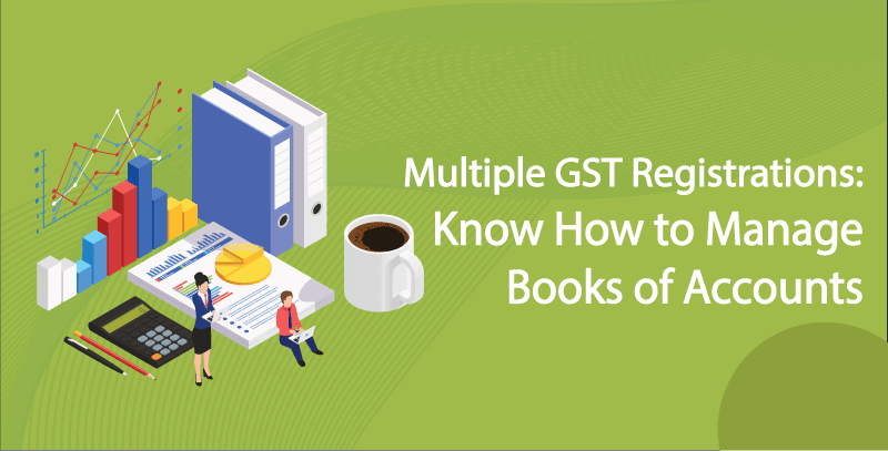 Multiple GST Registrations: Know How to Manage Books of Accounts